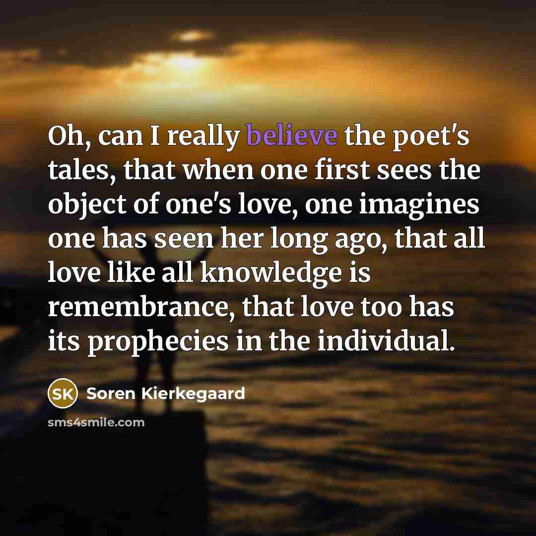“Oh, can I really believe the poet's tales, that when…” quote by Soren Kierkegaard