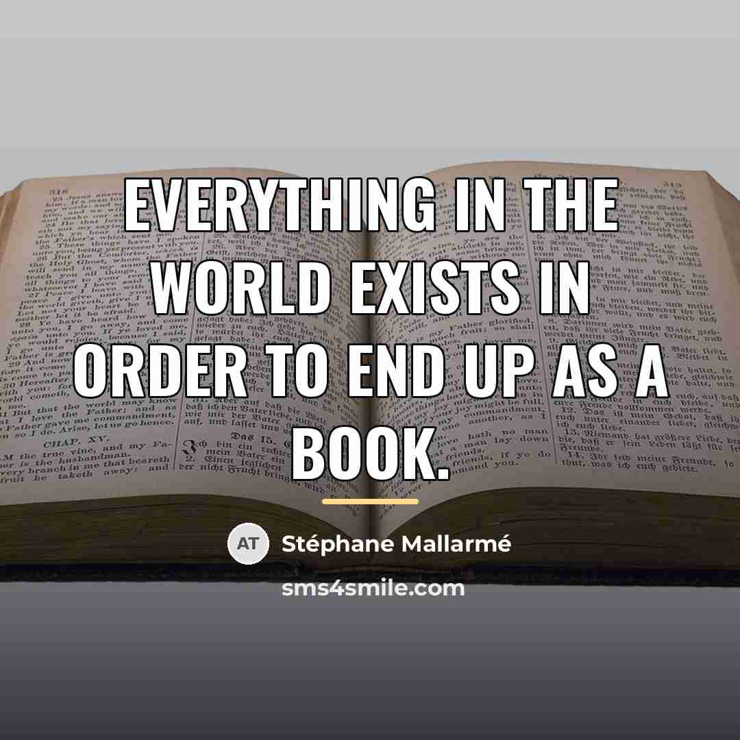 “Everything in the world exists in order to end up…” quote by Stephane Mallarme