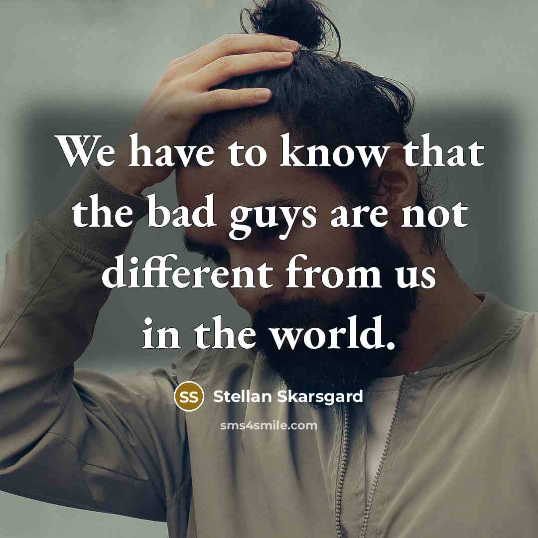 “We have to know that the bad guys are not…” quote by Stellan Skarsgard
