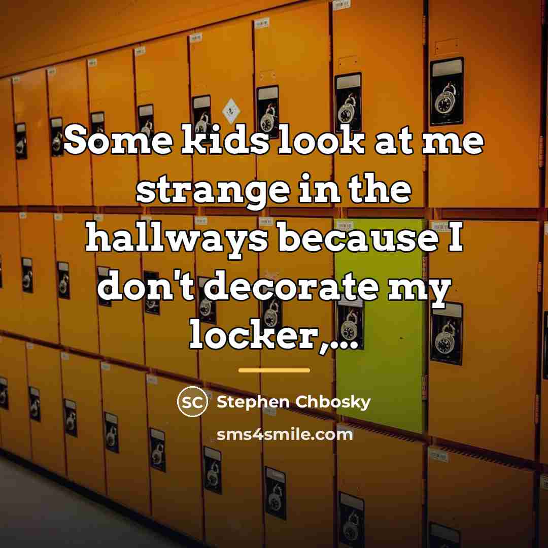 “Some kids look at me strange in the hallways because…” quote by Stephen Chbosky