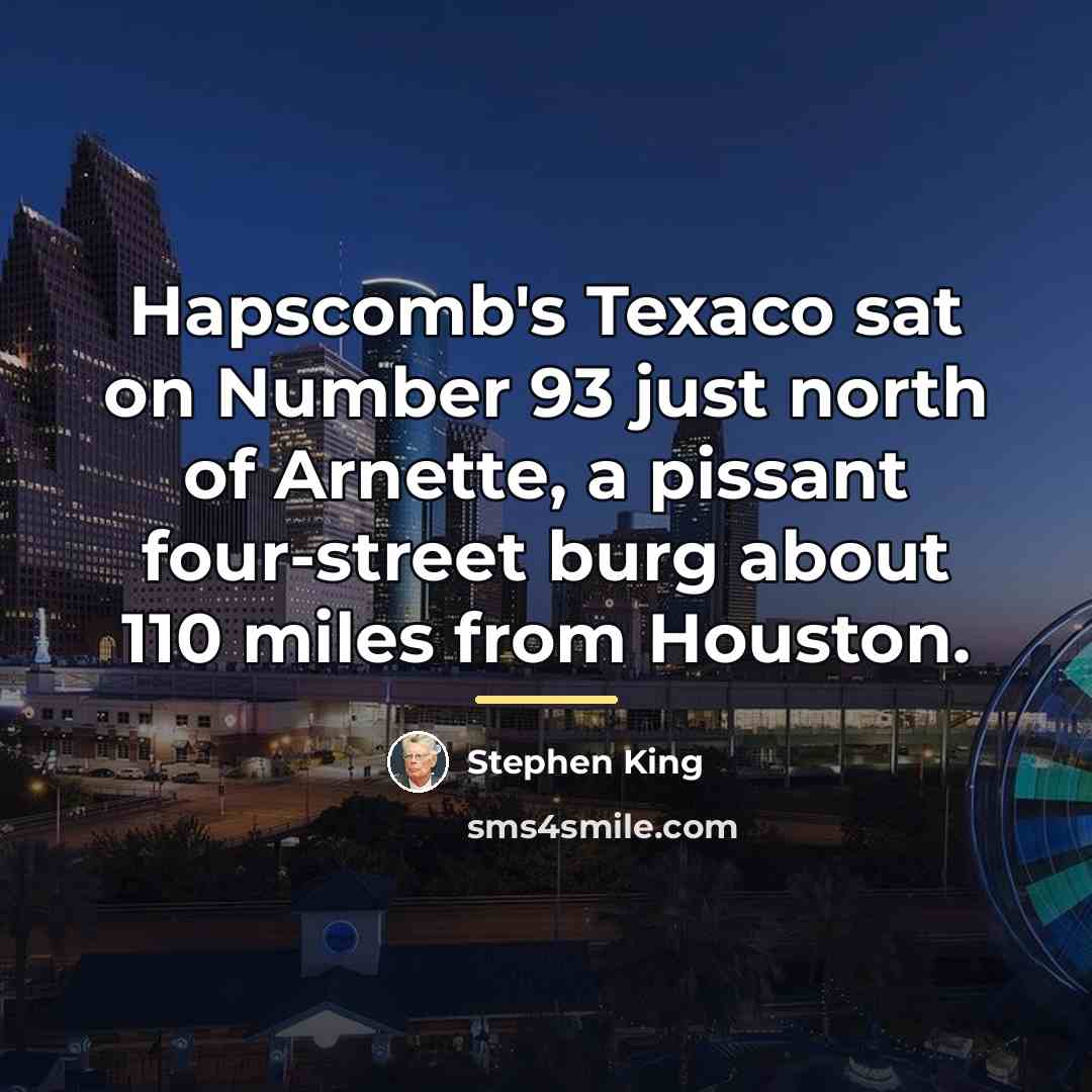 “Hapscomb's Texaco sat on Number 93 just north of Arnette,…” quote by Stephen King