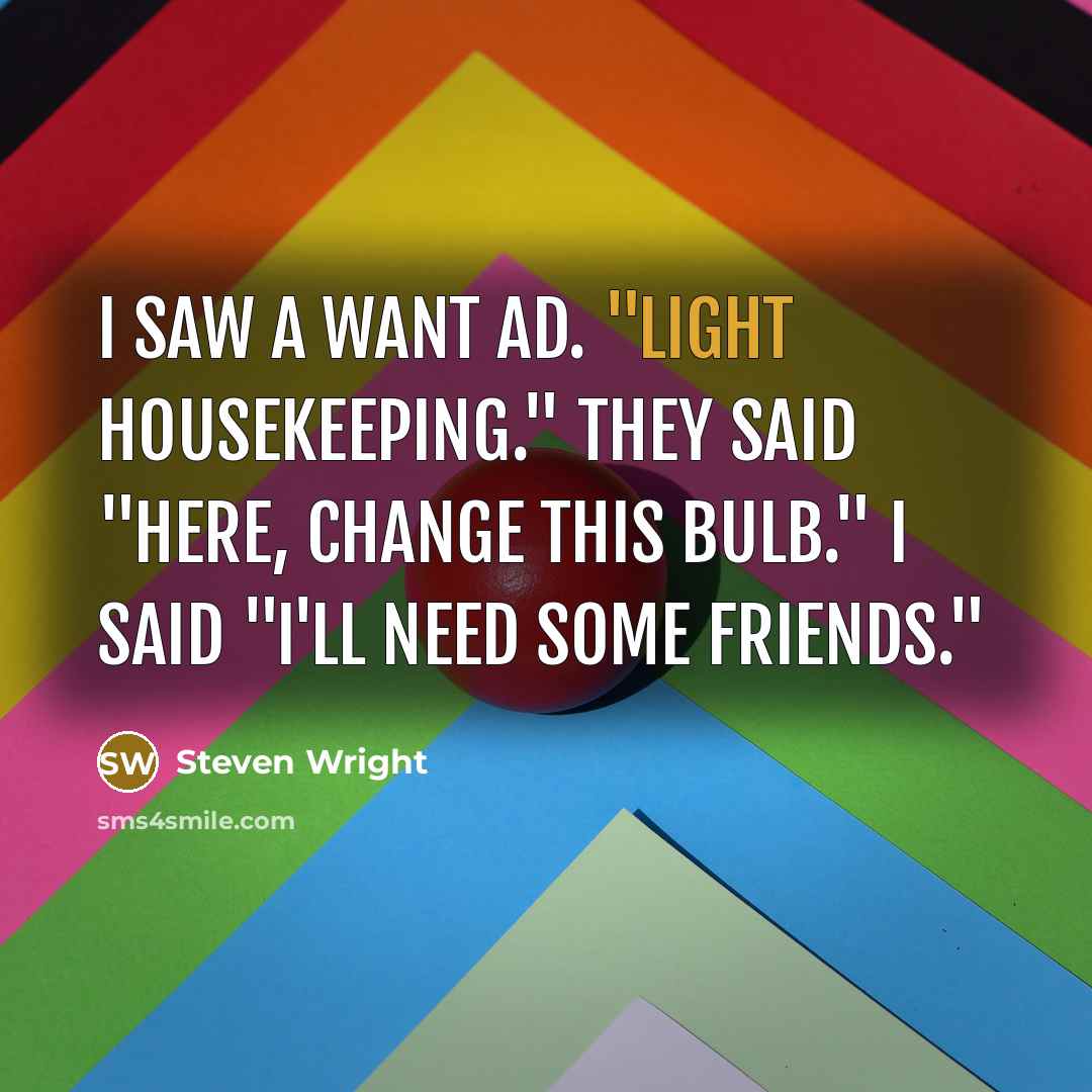 “I saw a want ad. "light housekeeping." They said "Here,…” quote by Steven Wright