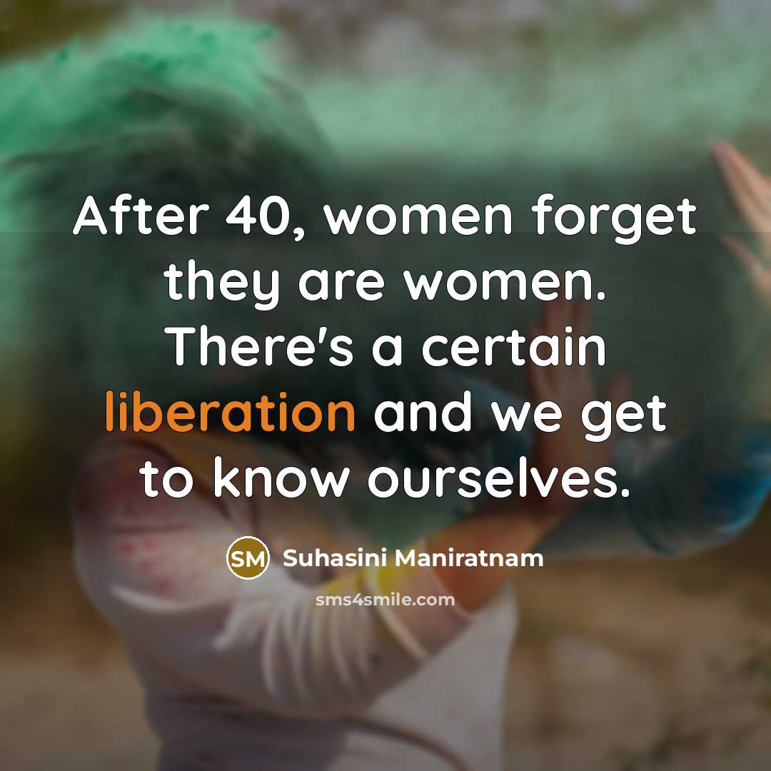 “After 40, women forget they are women. There's a certain…” quote by Suhasini Maniratnam