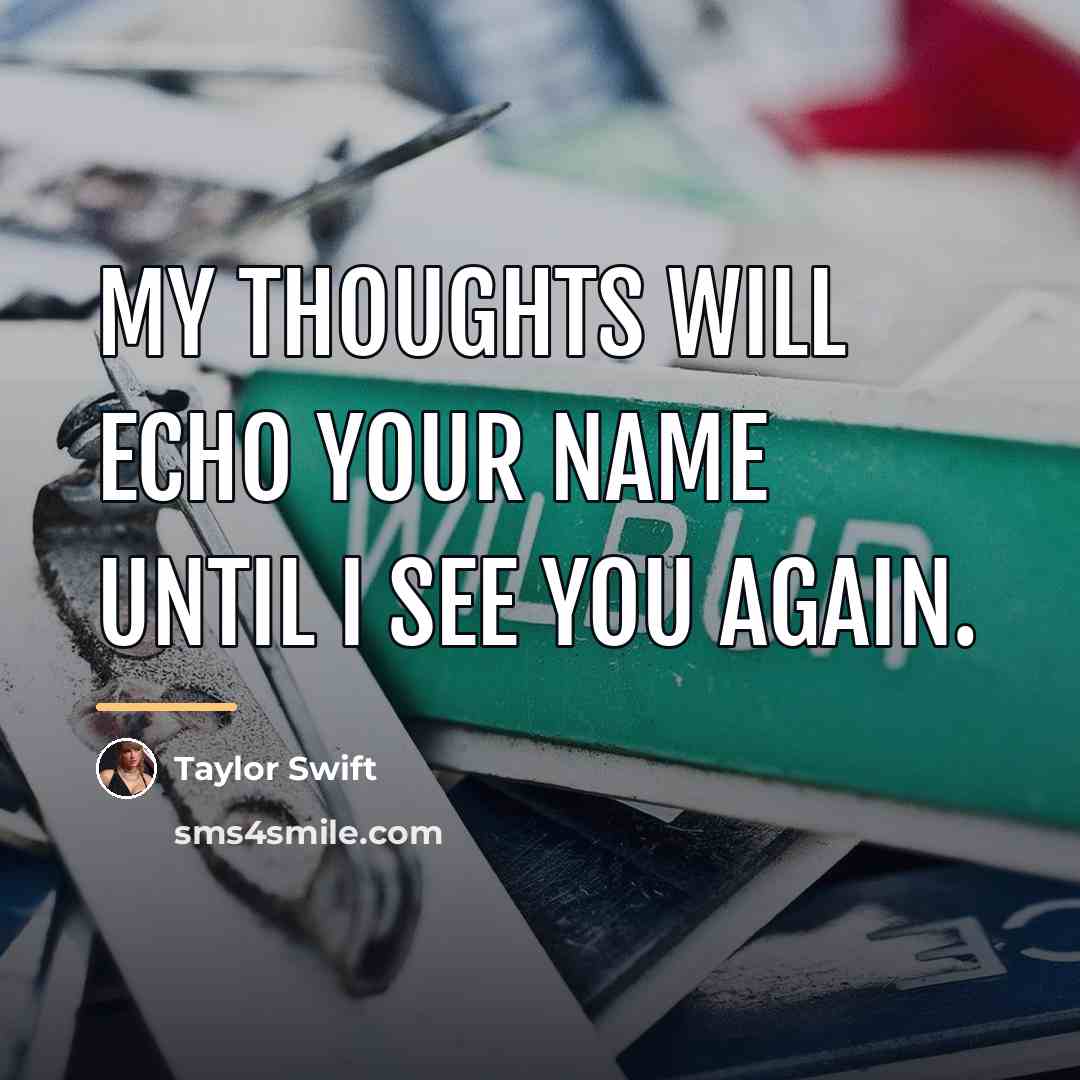 “My thoughts will echo your name until I see you…” quote by Taylor Swift