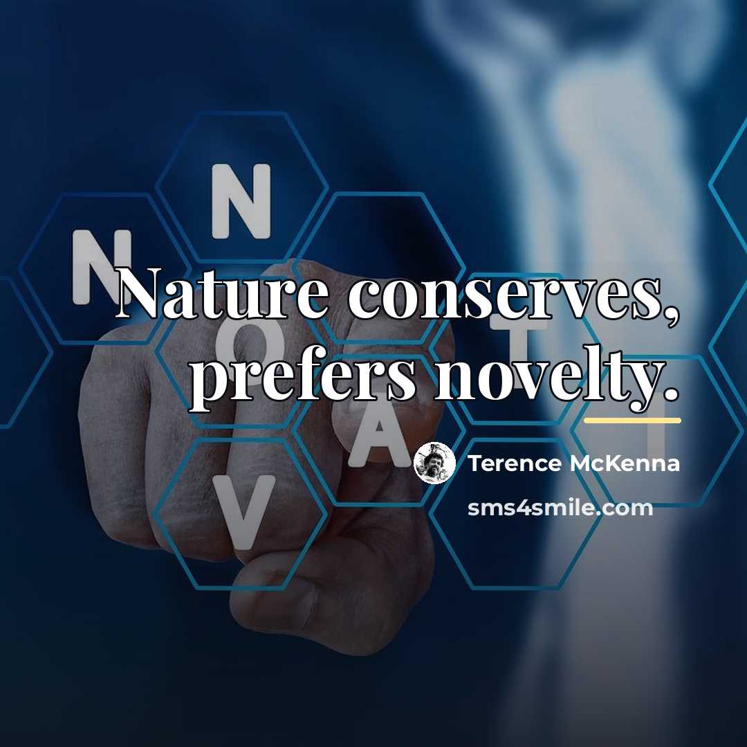 “Nature conserves, prefers novelty.…” quote by Terence McKenna
