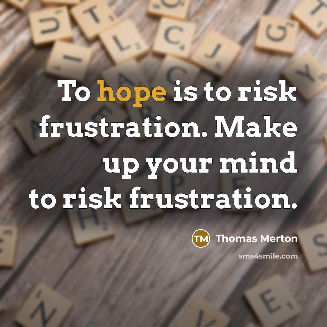 “To hope is to risk frustration. Make up your mind…” quote by Thomas Merton