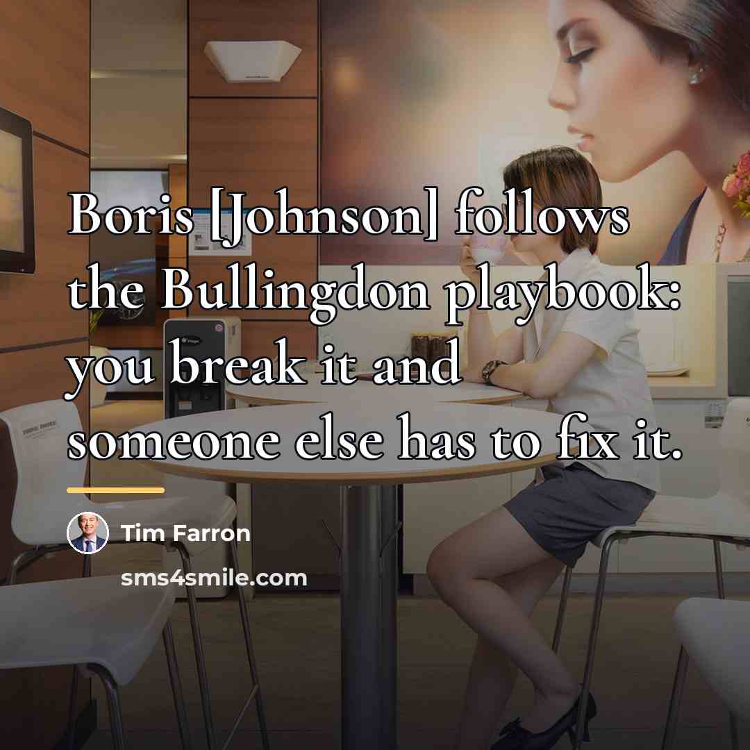 “Boris [Johnson] follows the Bullingdon playbook: you break it and…” quote by Tim Farron