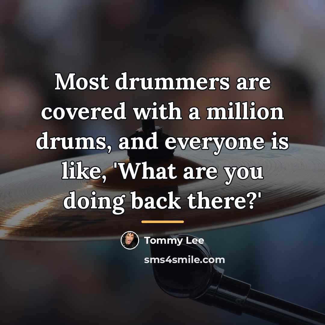 “Most drummers are covered with a million drums, and everyone…” quote by Tommy Lee