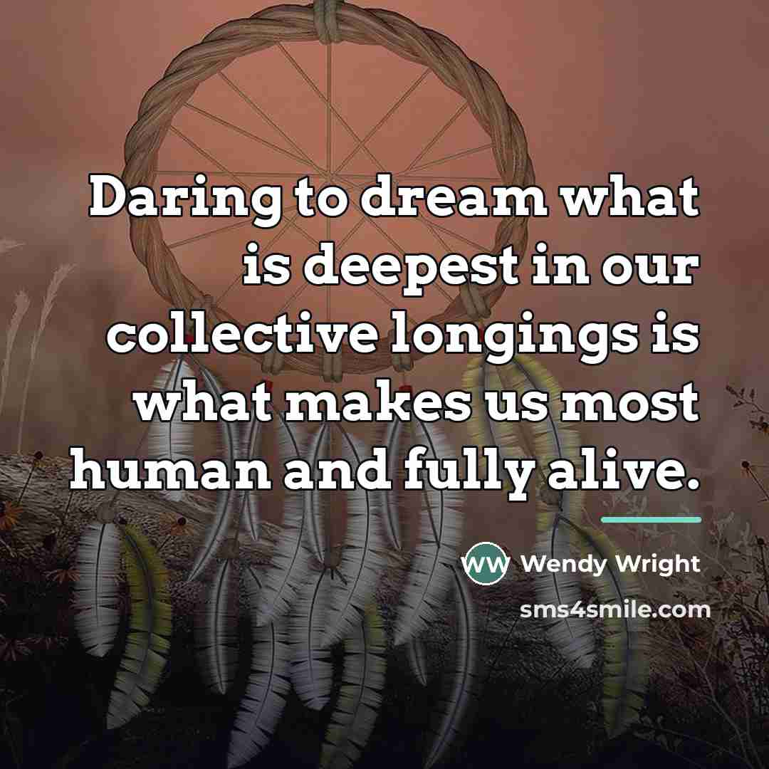 “Daring to dream what is deepest in our collective longings…” quote by Wendy Wright