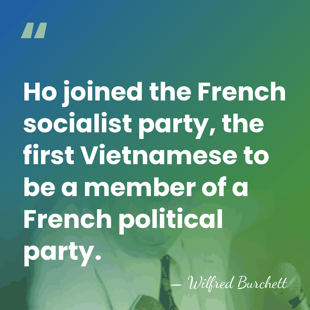 Ho joined the French socialist party, the first Vietnamese to be a&hellip; - Wilfred Burchett