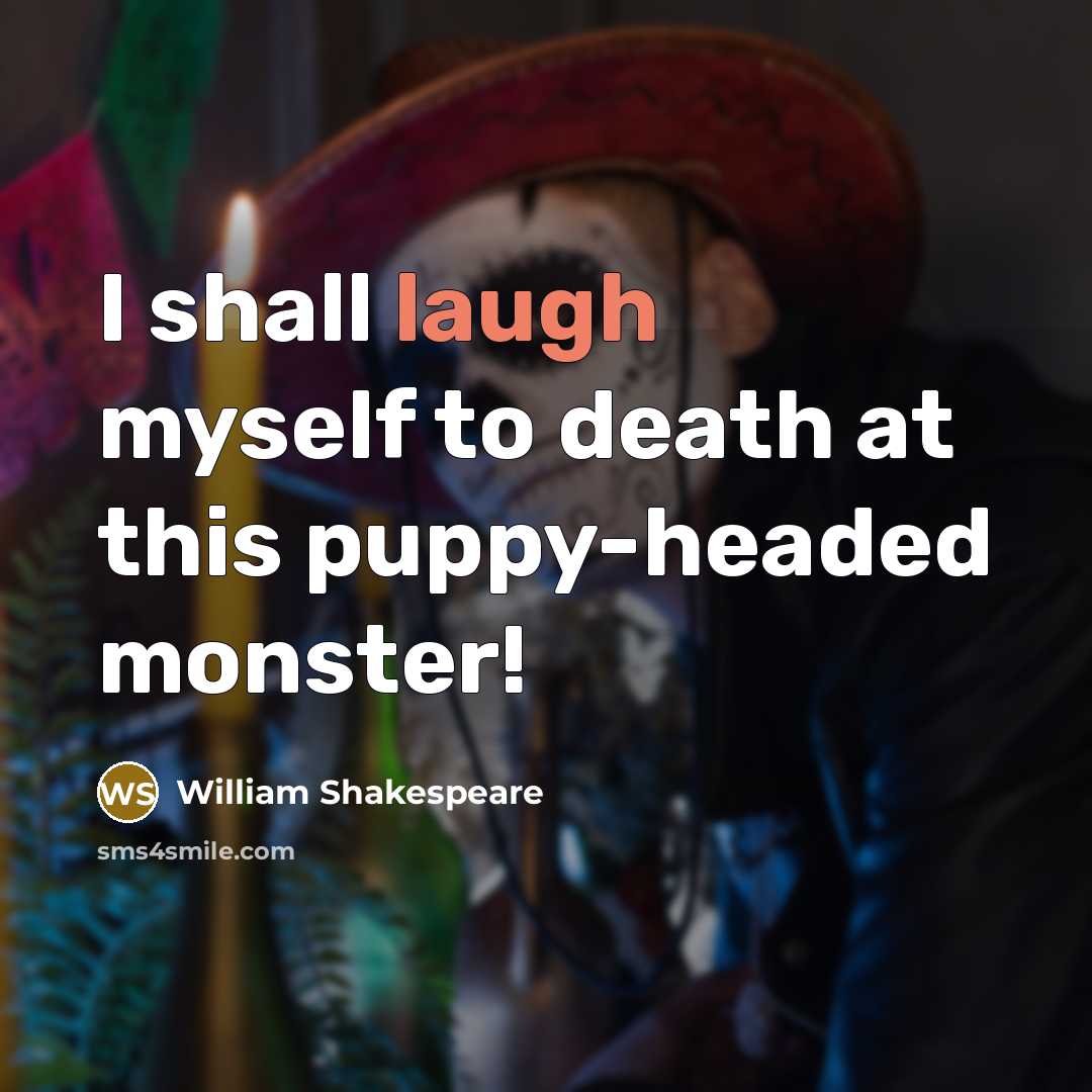 “I shall laugh myself to death at this puppy-headed monster!…” quote by William Shakespeare