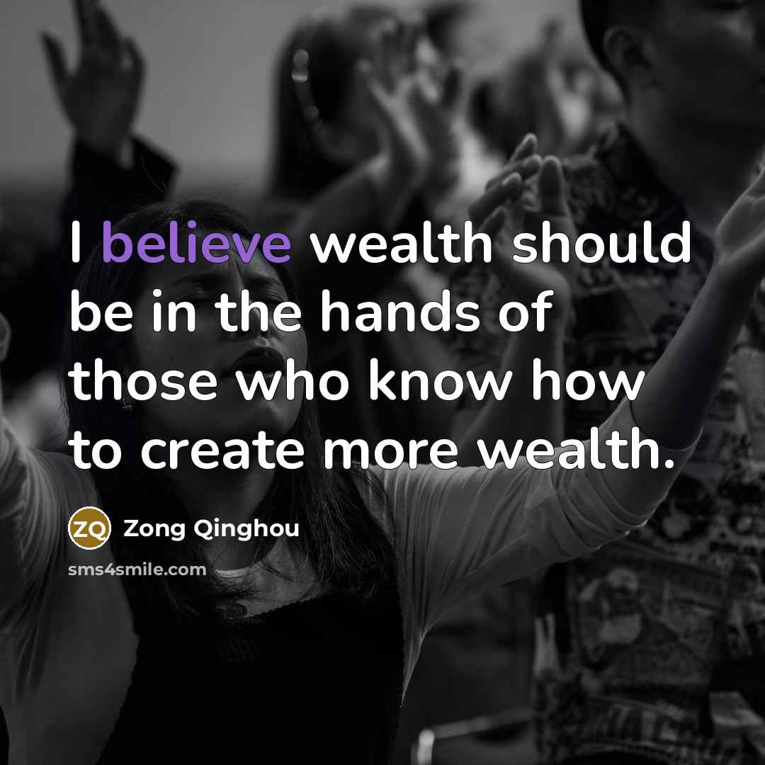 “I believe wealth should be in the hands of those…” quote by Zong Qinghou