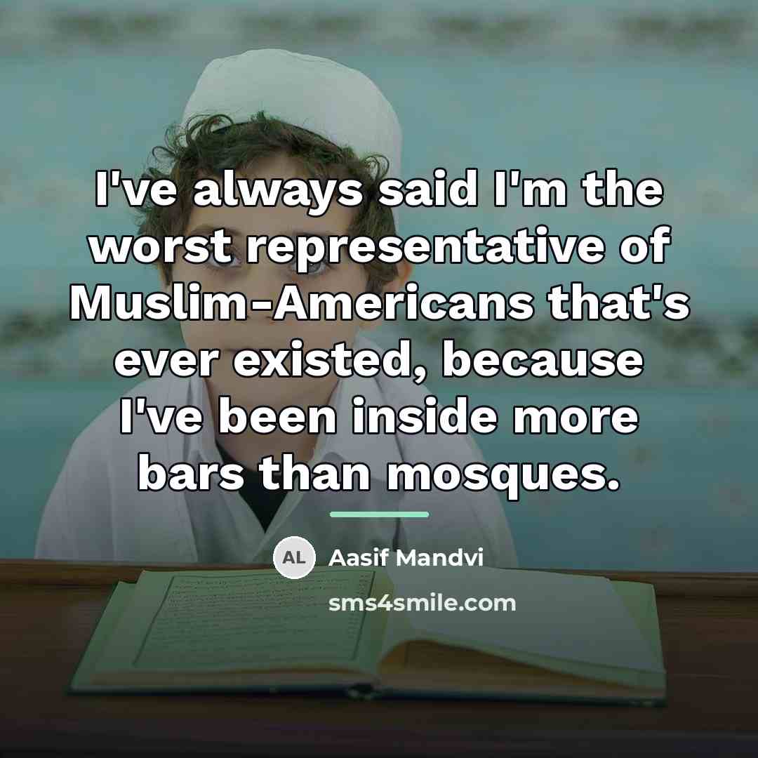“I've always said I'm the worst representative of Muslim-Americans that's…” quote by Aasif Mandvi