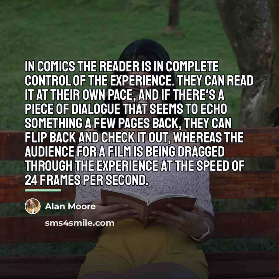 “In comics the reader is in complete control of the…” quote by Alan Moore