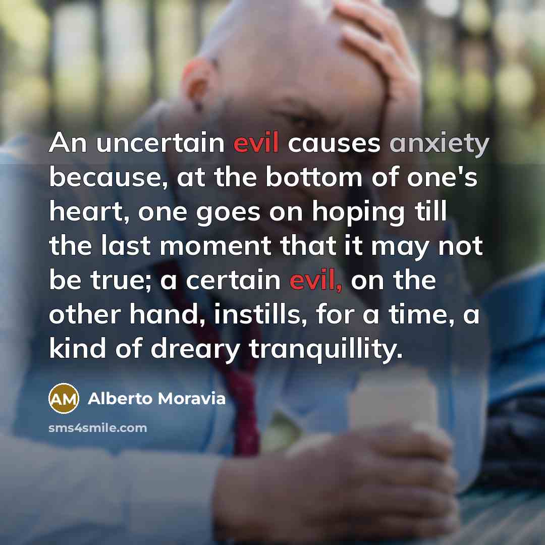 “An uncertain evil causes anxiety because, at the bottom of…” quote by Alberto Moravia