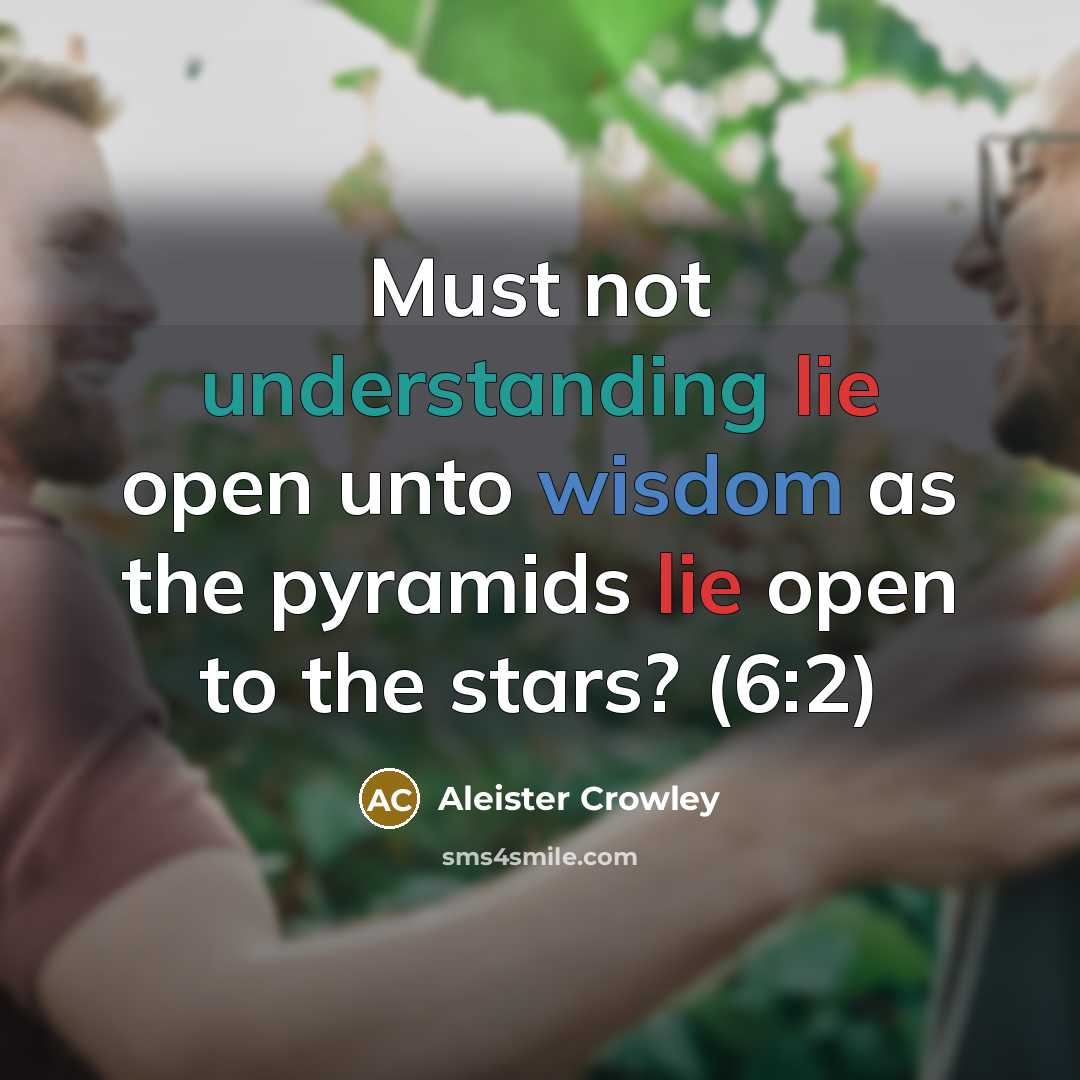 “Must not understanding lie open unto wisdom as the pyramids…” quote by Aleister Crowley