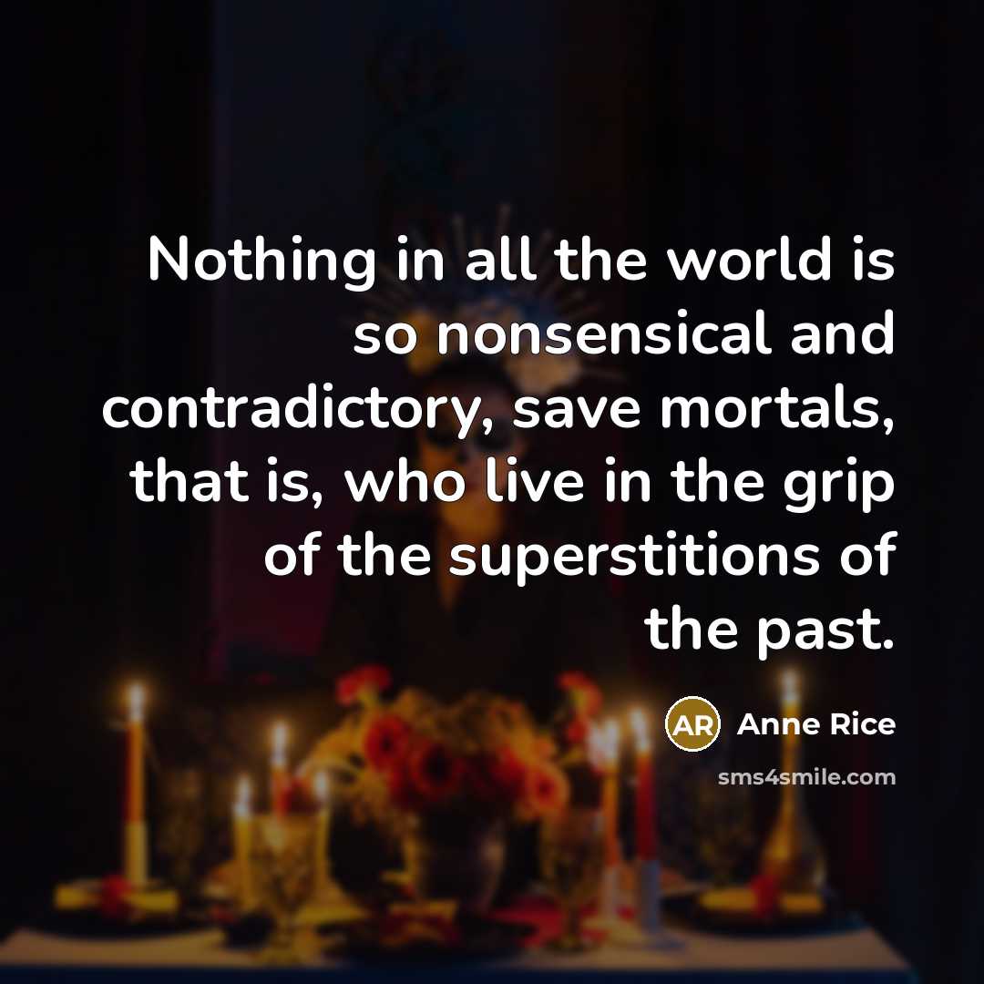 “Nothing in all the world is so nonsensical and contradictory,…” quote by Anne Rice
