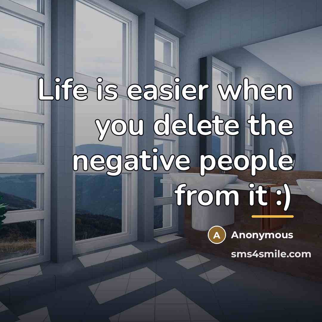 “Life is easier when you delete the negative people from…” quote by Anonymous