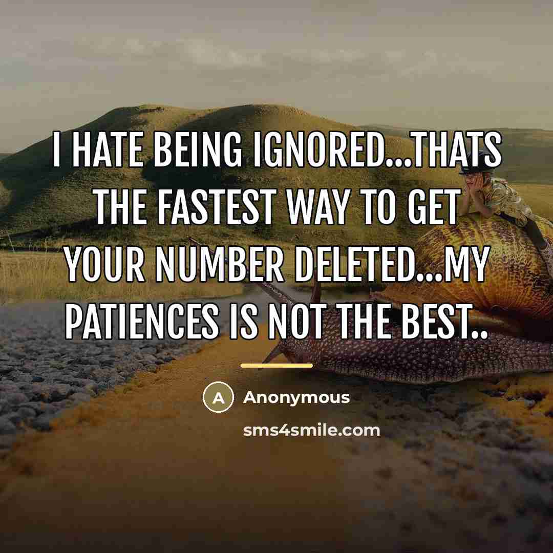 “I hate being ignored...thats the fastest way to get your…” quote by Anonymous