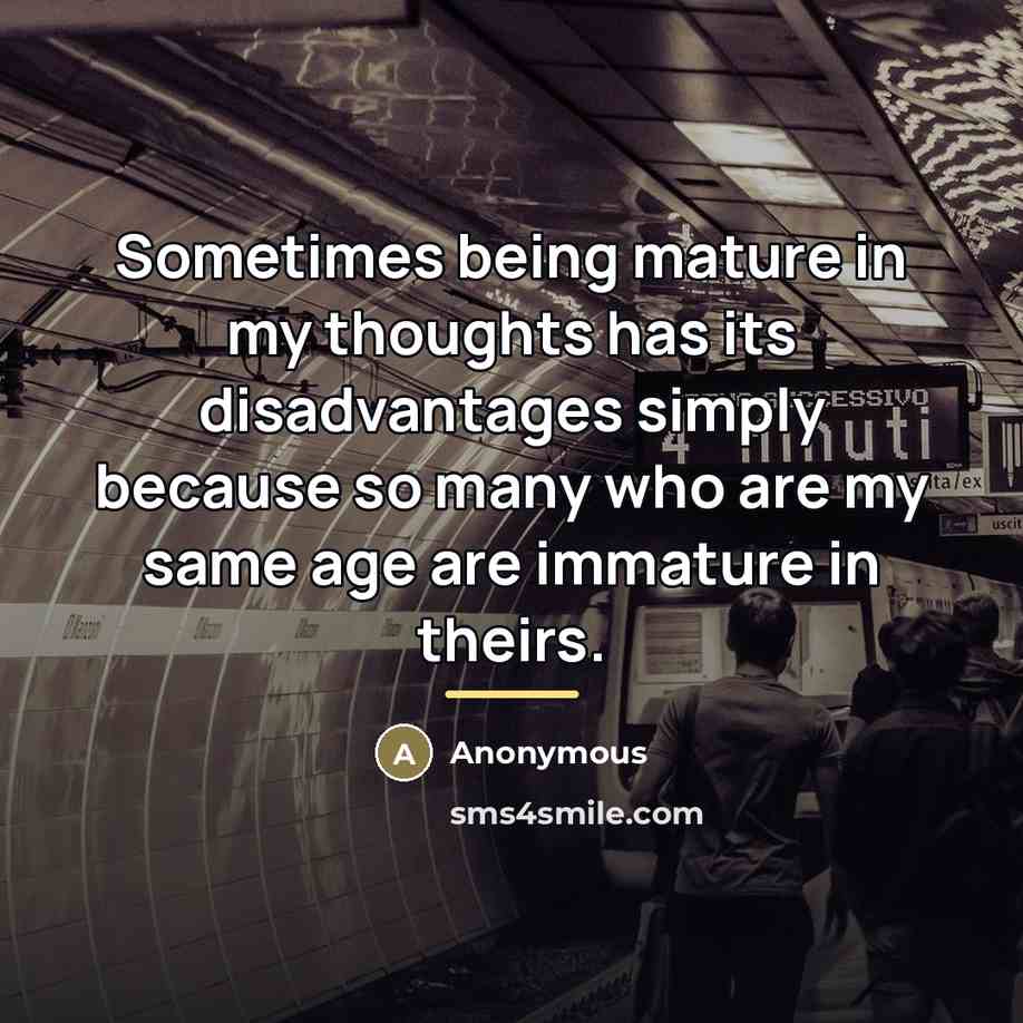 “Sometimes being mature in my thoughts has its disadvantages simply…” quote by Anonymous