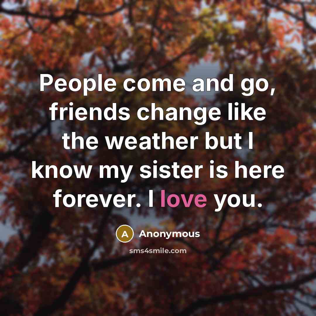 “People come and go, friends change like the weather but…” quote by Anonymous
