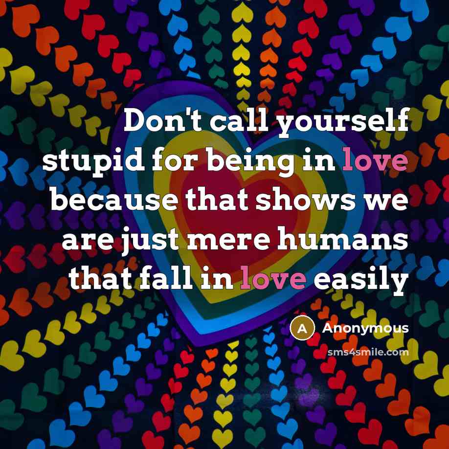 “Don't call yourself stupid for being in love because that…” quote by Anonymous