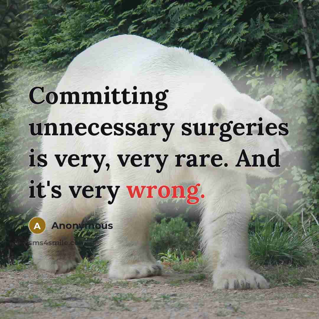 “Committing unnecessary surgeries is very, very rare. And it's very wrong.” quote by Anonymous