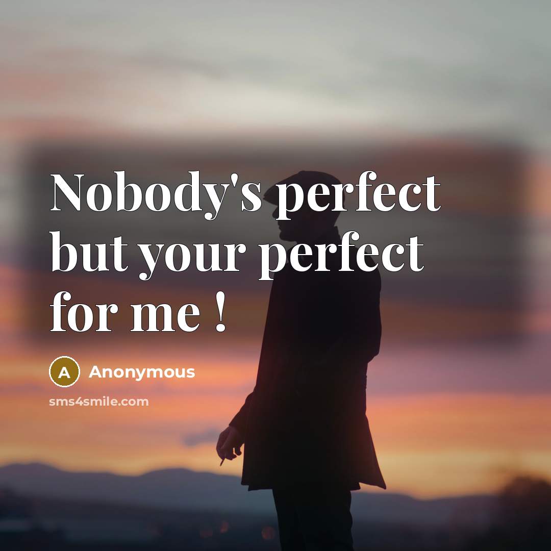“Nobody's perfect but your perfect for me !…” quote by Anonymous