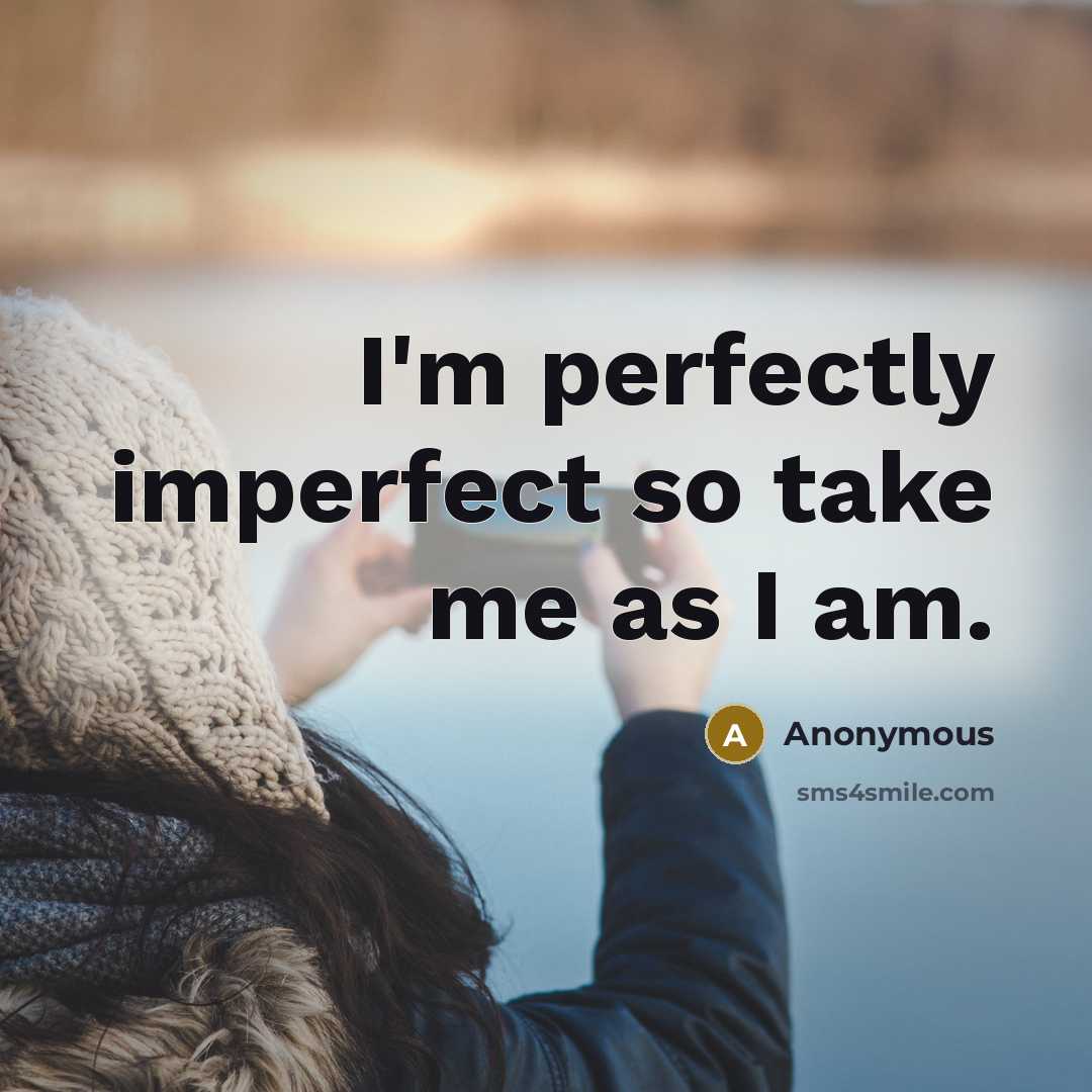 “I'm perfectly imperfect so take me as I am.…” quote by Anonymous