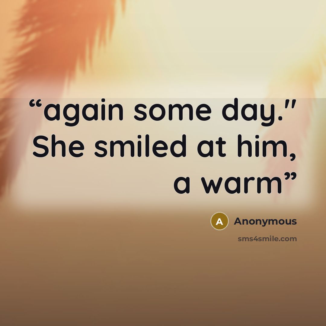 “again some day." She smiled at him, a warm” quote by Anonymous