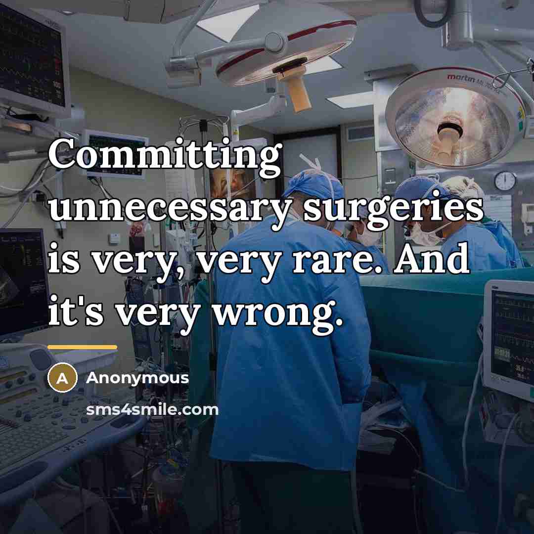 “Committing unnecessary surgeries is very, very rare. And it's very…” quote by Anonymous