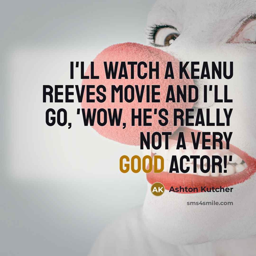 “I'll watch a Keanu Reeves movie and I'll go, 'Wow,…” quote by Ashton Kutcher