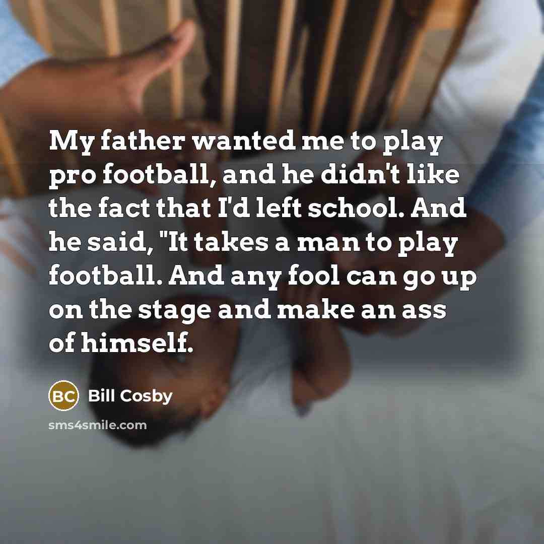 “My father wanted me to play pro football, and he…” quote by Bill Cosby