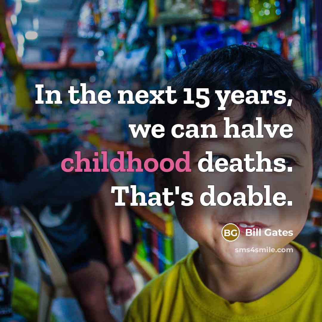“In the next 15 years, we can halve childhood deaths.…” quote by Bill Gates