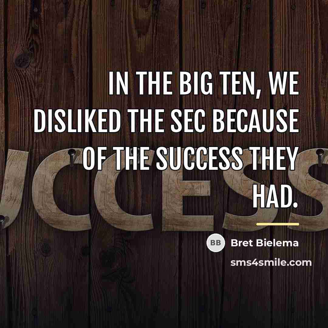 “In the Big Ten, we disliked the SEC because of…” quote by Bret Bielema