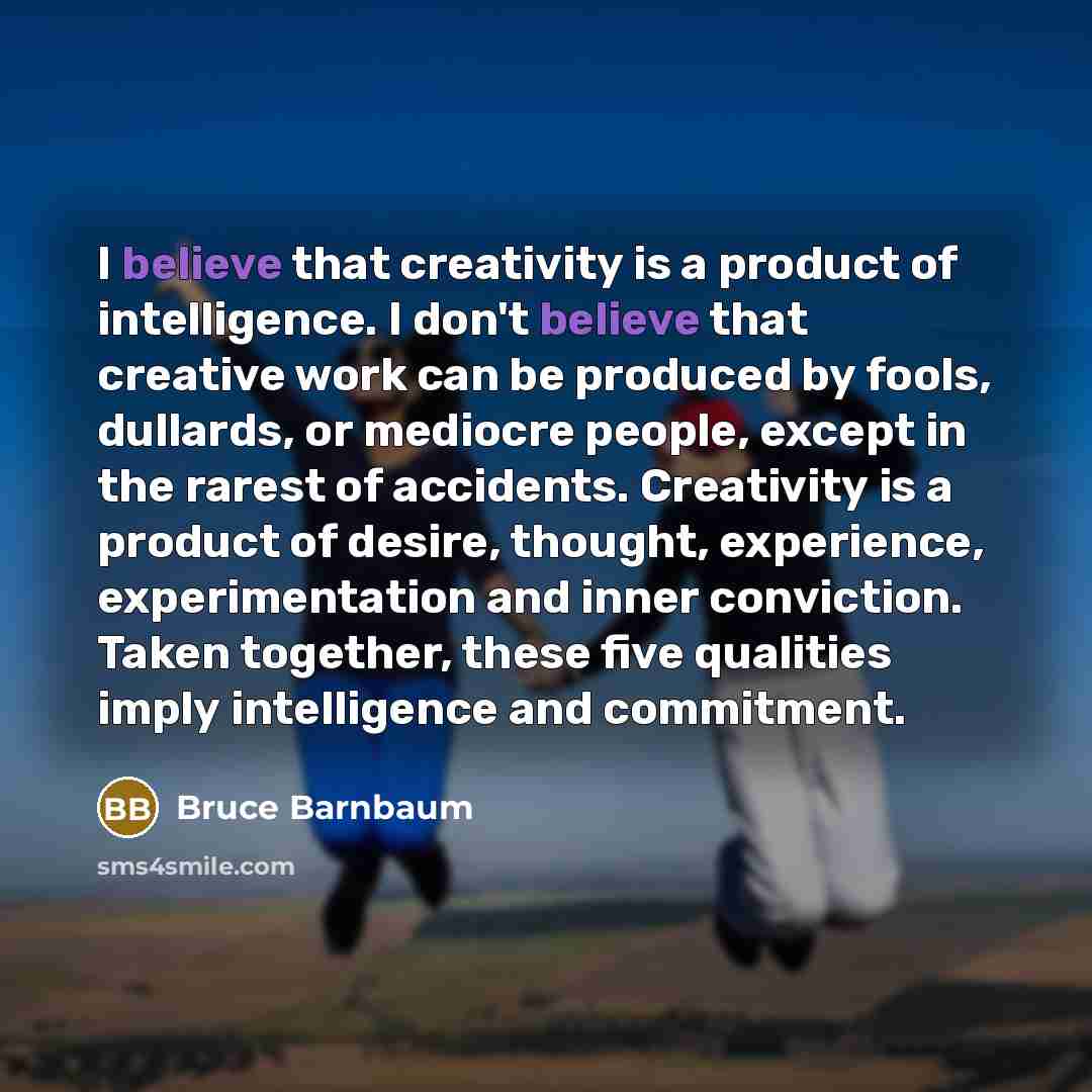 “I believe that creativity is a product of intelligence. I…” quote by Bruce Barnbaum