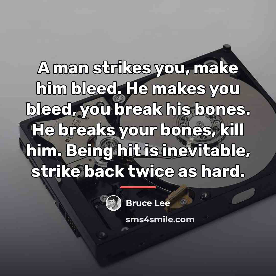 “A man strikes you, make him bleed. He makes you…” quote by Bruce Lee