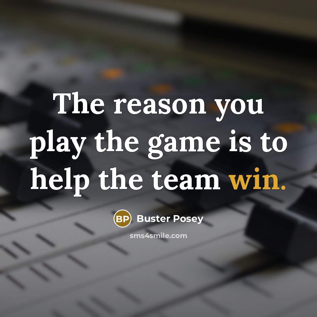 “The reason you play the game is to help the…” quote by Buster Posey