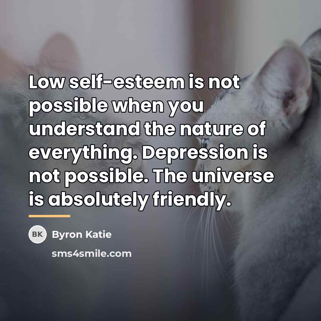 “Low self-esteem is not possible when you understand the nature…” quote by Byron Katie