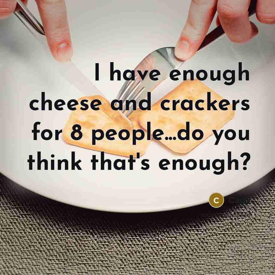 “I have enough cheese and crackers for 8 people...do you think that's enough?” quote by Cady
