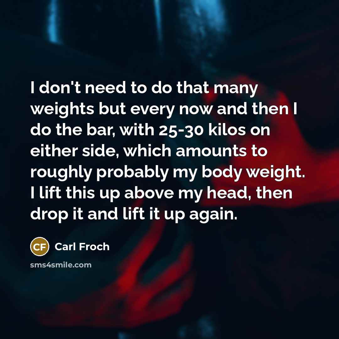 “I don't need to do that many weights but every…” quote by Carl Froch