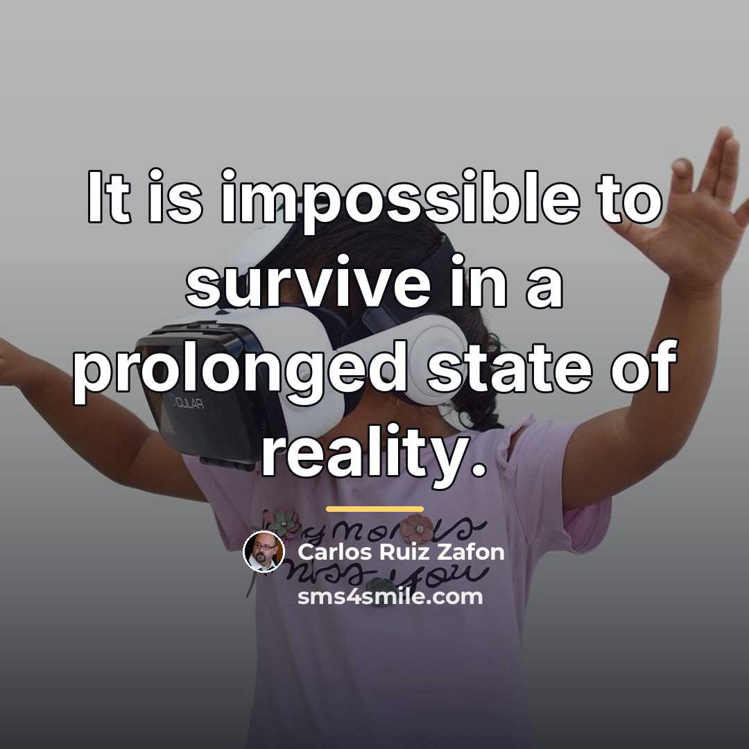 “It is impossible to survive in a prolonged state of…” quote by Carlos Ruiz Zafon