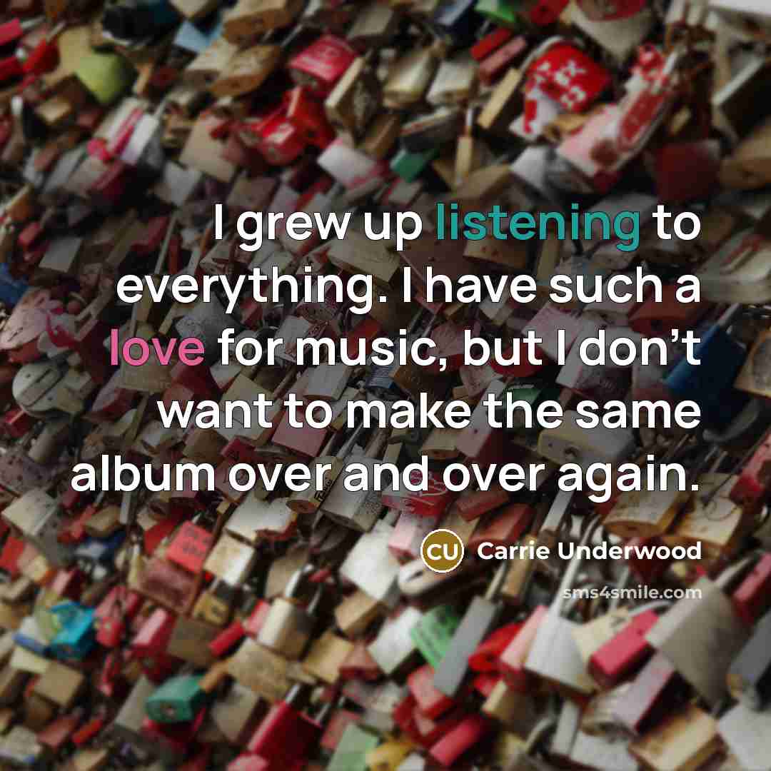 “I grew up listening to everything. I have such a…” quote by Carrie Underwood