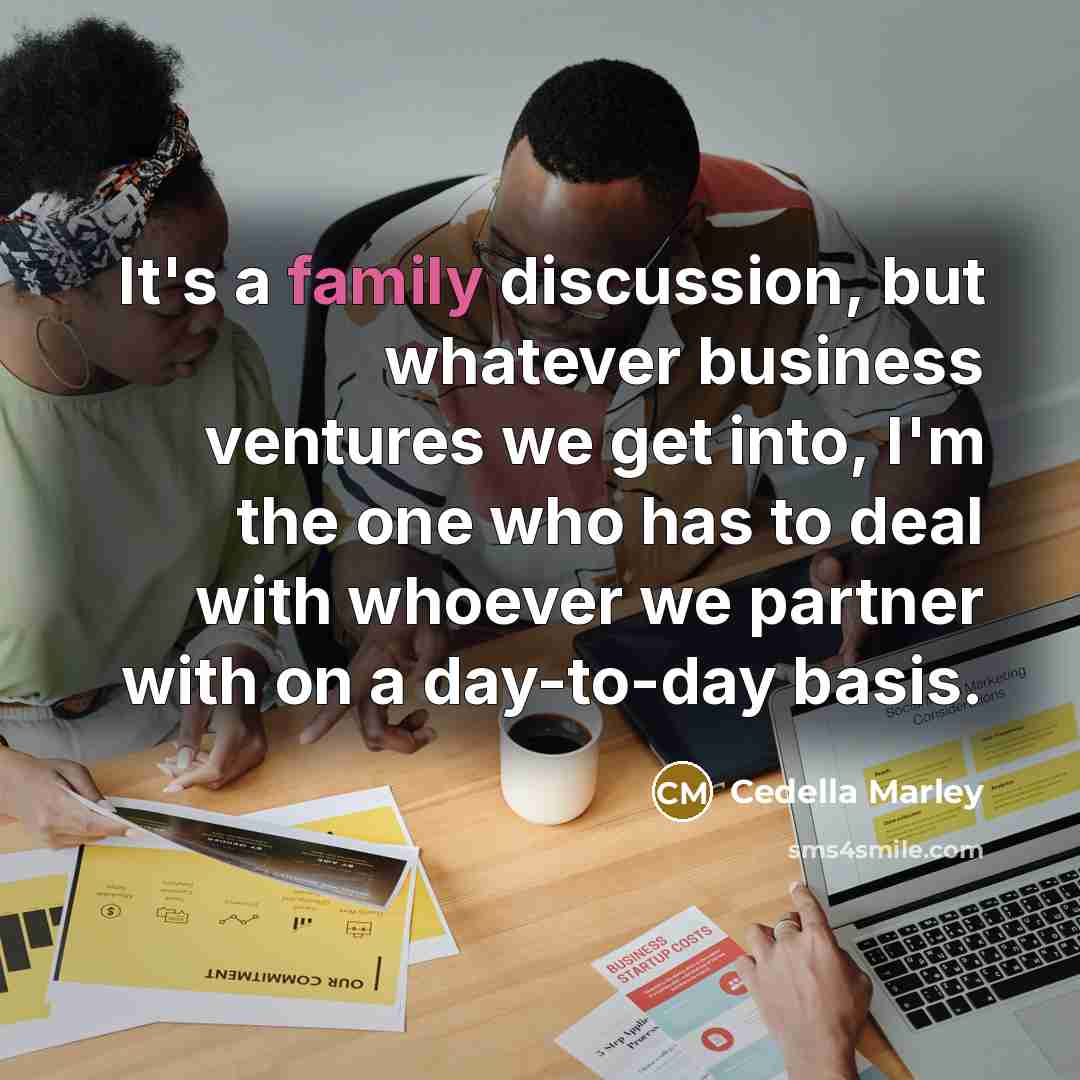 “It's a family discussion, but whatever business ventures we get…” quote by Cedella Marley