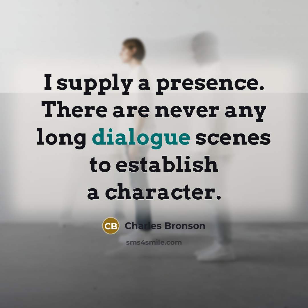 “I supply a presence. There are never any long dialogue…” quote by Charles Bronson