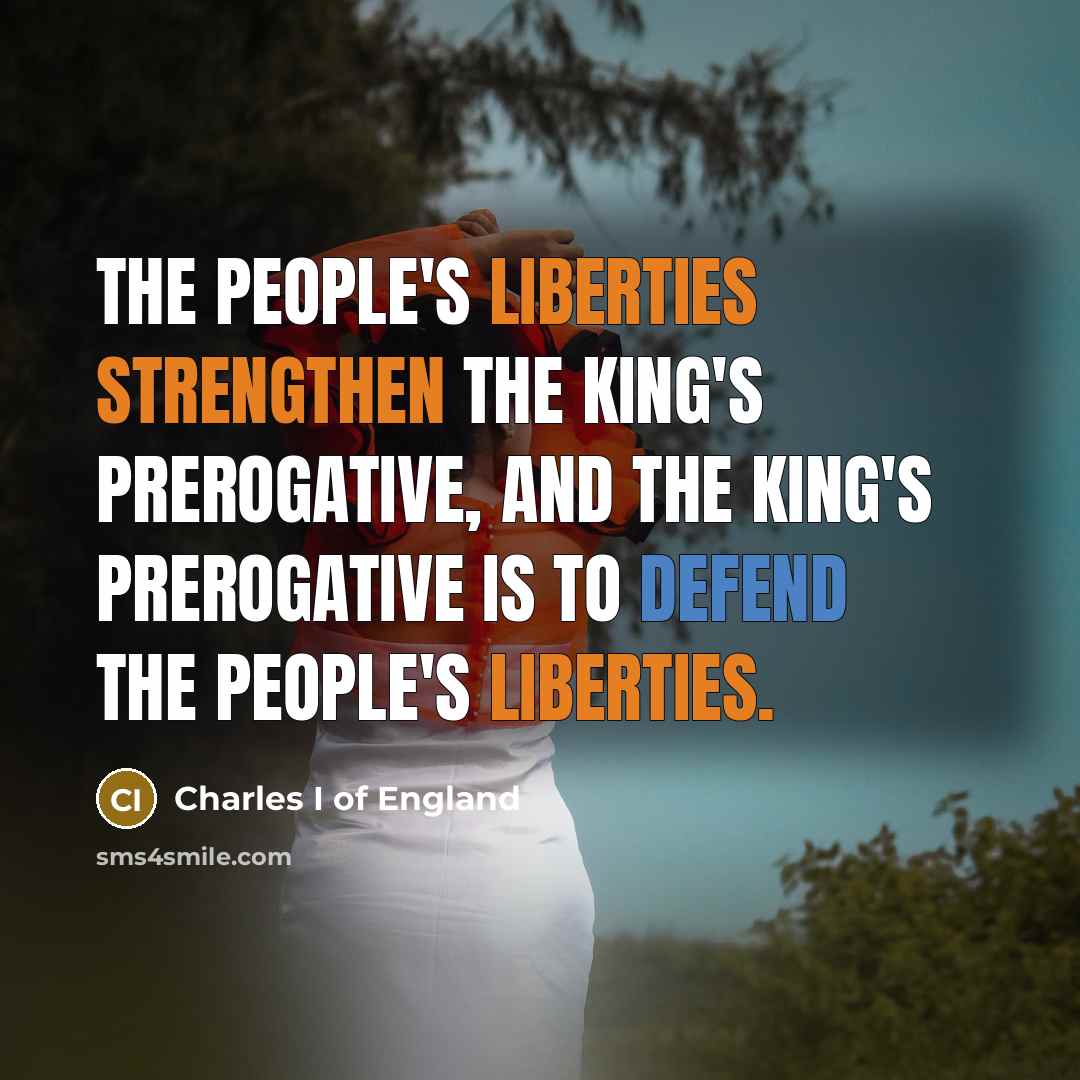 “The people's liberties strengthen the king's prerogative, and the king's…” quote by Charles I of England