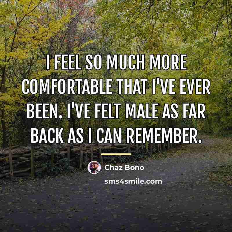 “I feel so much more comfortable that I've ever been.…” quote by Chaz Bono