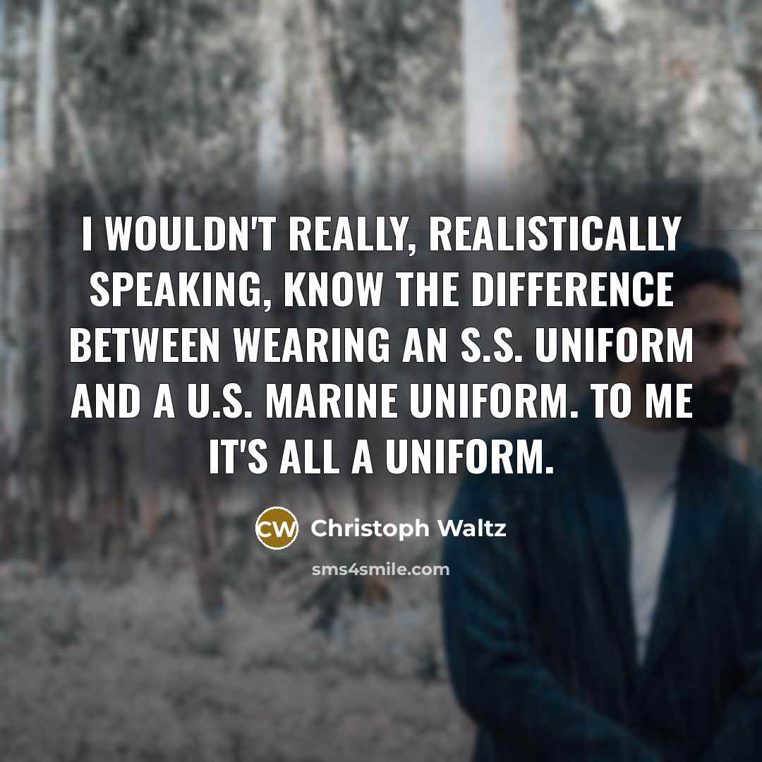 “I wouldn't really, realistically speaking, know the difference between wearing…” quote by Christoph Waltz