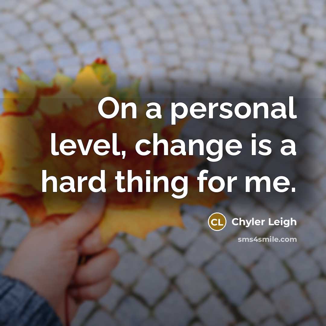 “On a personal level, change is a hard thing for…” quote by Chyler Leigh