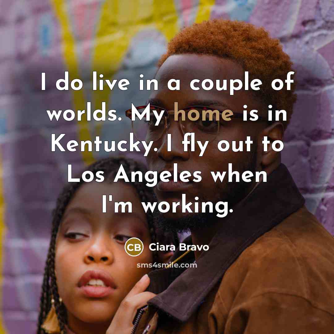 “I do live in a couple of worlds. My home…” quote by Ciara Bravo
